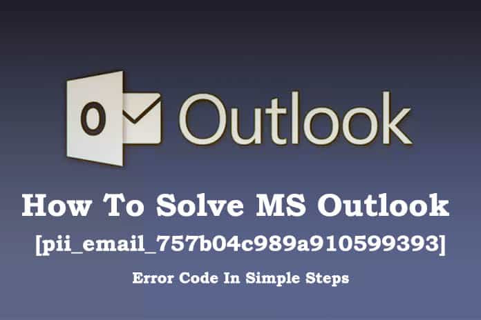 How To Solve MS Outlook [pii_email_757b04c989a910599393] Error Code In Simple Steps