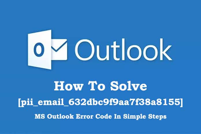 How To Solve [pii_email_632dbc9f9aa7f38a8155] MS Outlook Error Code In Simple Steps
