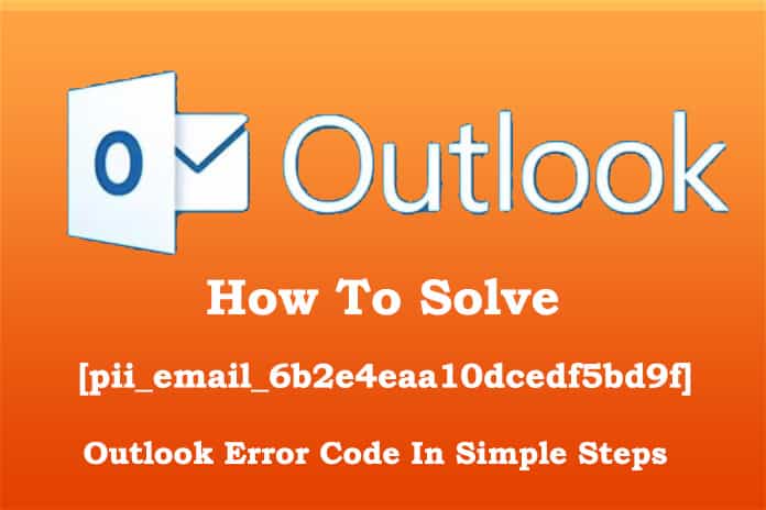 How To Solve [pii_email_6b2e4eaa10dcedf5bd9f] Outlook Error Code In Simple Steps
